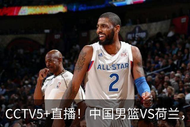 CCTV5+直播！中国男篮VS荷兰，杨瀚森确定出战，郭士强重点考察后卫